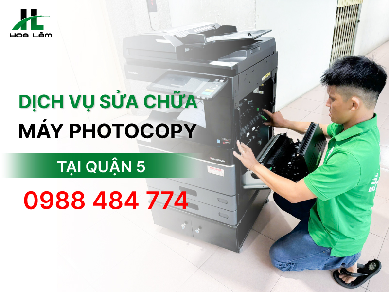 Dịch vụ sửa máy Photocopy uy tín tại Quận 5 nhanh chóng, tận nơi