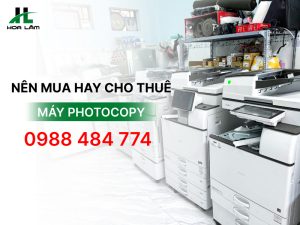 Nên mua hay thuê máy Photocopy? Đâu là lựa chọn tối ưu?