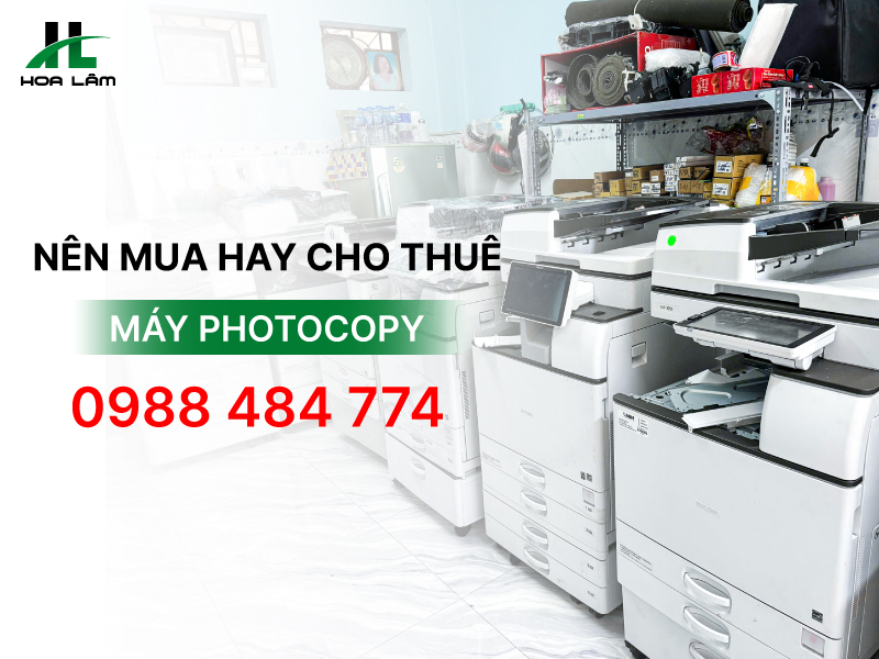 Nên mua hay thuê máy Photocopy? Đâu là lựa chọn tối ưu?